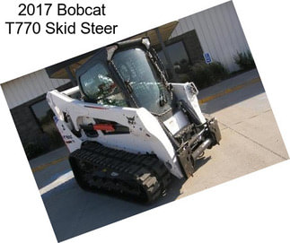 2017 Bobcat T770 Skid Steer