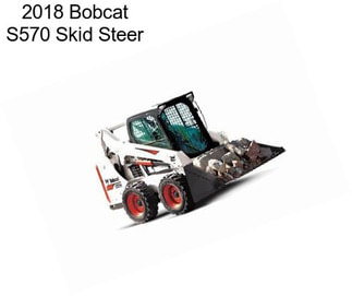 2018 Bobcat S570 Skid Steer