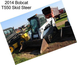 2014 Bobcat T550 Skid Steer