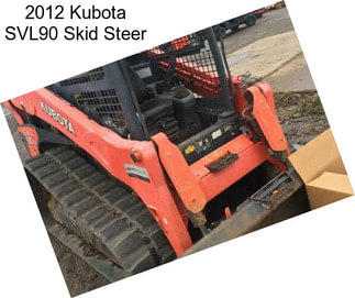 2012 Kubota SVL90 Skid Steer