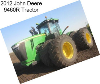 2012 John Deere 9460R Tractor