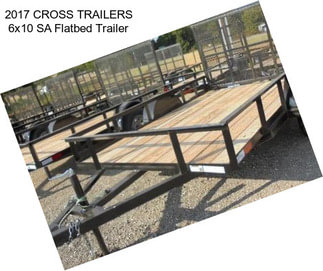 2017 CROSS TRAILERS 6x10 SA Flatbed Trailer