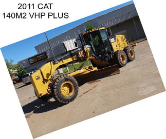 2011 CAT 140M2 VHP PLUS