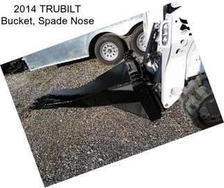 2014 TRUBILT Bucket, Spade Nose