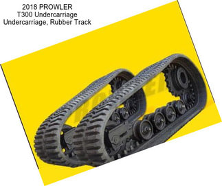 2018 PROWLER T300 Undercarriage Undercarriage, Rubber Track