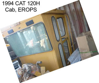 1994 CAT 120H Cab, EROPS