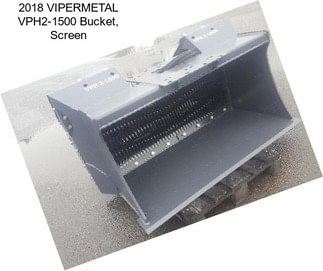2018 VIPERMETAL VPH2-1500 Bucket, Screen