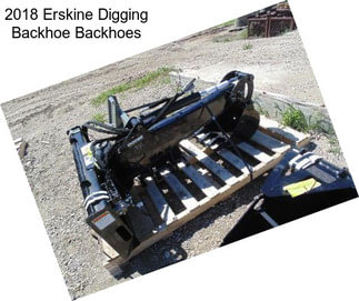 2018 Erskine Digging Backhoe Backhoes