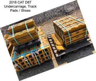 2018 CAT D8T Undercarriage, Track Pads / Shoes