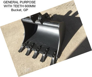 GENERAL PURPOSE WITH TEETH 600MM Bucket, GP