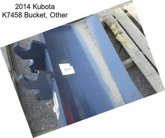 2014 Kubota K7458 Bucket, Other