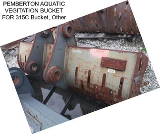 PEMBERTON AQUATIC VEGITATION BUCKET FOR 315C Bucket, Other