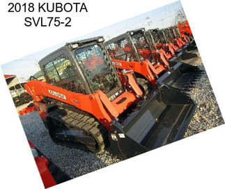 2018 KUBOTA SVL75-2