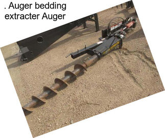 . Auger bedding extracter Auger