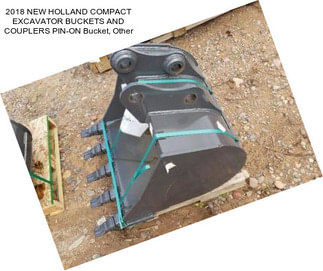 2018 NEW HOLLAND COMPACT EXCAVATOR BUCKETS AND COUPLERS PIN-ON Bucket, Other