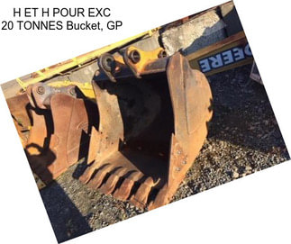 H ET H POUR EXC 20 TONNES Bucket, GP