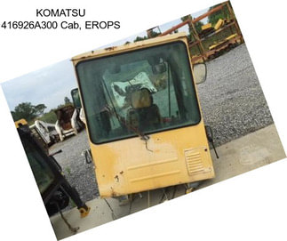 KOMATSU 416926A300 Cab, EROPS