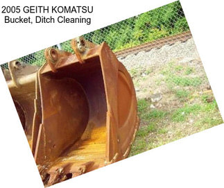 2005 GEITH KOMATSU Bucket, Ditch Cleaning