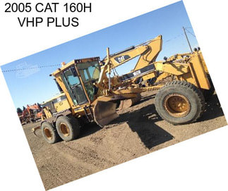 2005 CAT 160H VHP PLUS