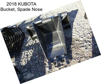 2018 KUBOTA Bucket, Spade Nose