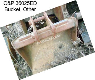 C&P 36025ED Bucket, Other