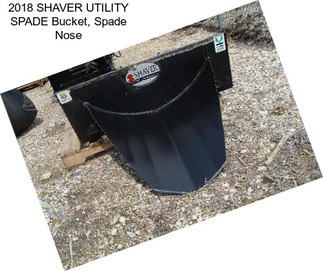 2018 SHAVER UTILITY SPADE Bucket, Spade Nose