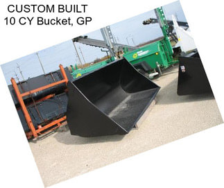 CUSTOM BUILT 10 CY Bucket, GP