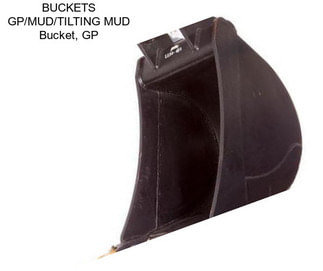 BUCKETS GP/MUD/TILTING MUD Bucket, GP