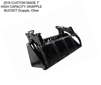 2018 CUSTOM MADE 7\' HIGH CAPACITY GRAPPLE BUCKET Grapple, Other