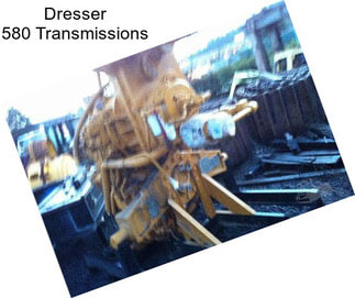 Dresser 580 Transmissions