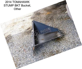 2014 TOMAHAWK STUMP BKT Bucket, Other