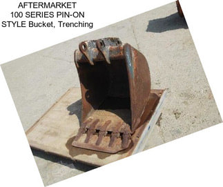 AFTERMARKET 100 SERIES PIN-ON STYLE Bucket, Trenching
