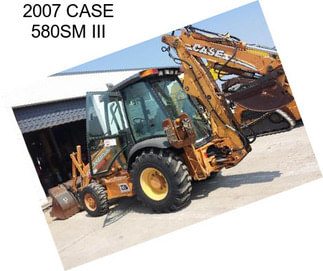 2007 CASE 580SM III