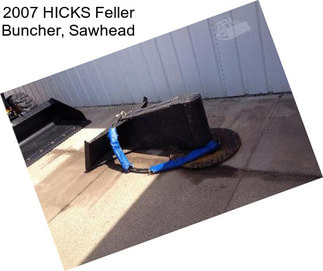 2007 HICKS Feller Buncher, Sawhead