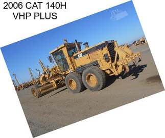 2006 CAT 140H VHP PLUS