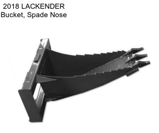 2018 LACKENDER Bucket, Spade Nose