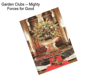 Garden Clubs -- Mighty Forces for Good