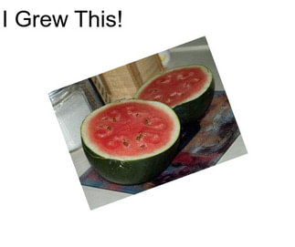 I Grew This!