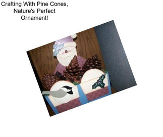 Crafting With Pine Cones, Nature\'s Perfect Ornament!