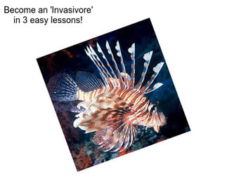Become an \'Invasivore\' in 3 easy lessons!