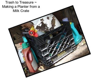 Trash to Treasure ~ Making a Planter from a Milk Crate