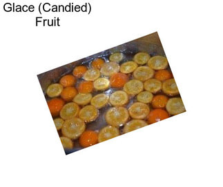Glace (Candied) Fruit