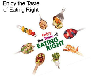 Enjoy the Taste of Eating Right