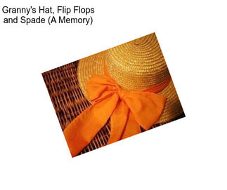 Granny\'s Hat, Flip Flops and Spade (A Memory)