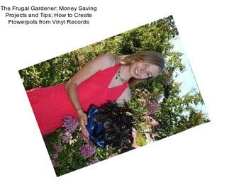 The Frugal Gardener: Money Saving Projects and Tips; How to Create Flowerpots from Vinyl Records