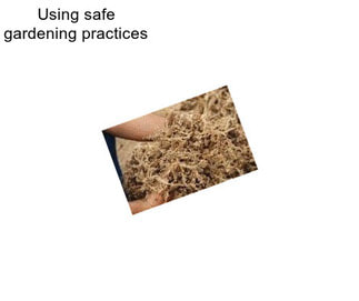 Using safe gardening practices