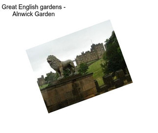 Great English gardens - Alnwick Garden