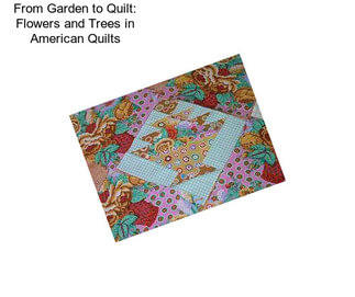 From Garden to Quilt: Flowers and Trees in American Quilts