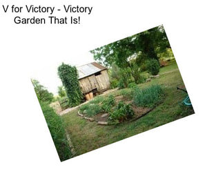 V for Victory - Victory Garden That Is!