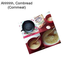 Ahhhhh, Cornbread (Cornmeal)